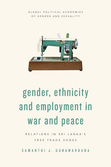Samanthi  J. Gunawardana - Gender, Ethnicity and Employment in War and Peace, Inbunden