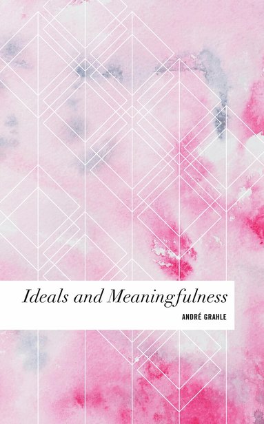 André Grahle - Ideals and Meaningfulness, Inbunden