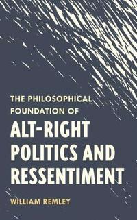 bokomslag The Philosophical Foundation of Alt-Right Politics and Ressentiment