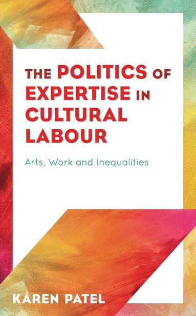 Karen Patel - Politics of Expertise in Cultural Labour, Inbunden
