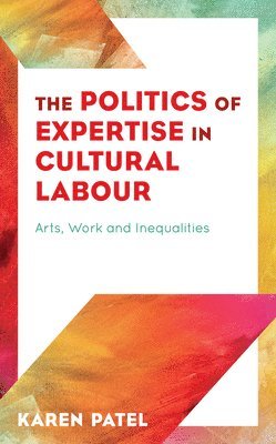 Karen Patel - Politics of Expertise in Cultural Labour, Inbunden