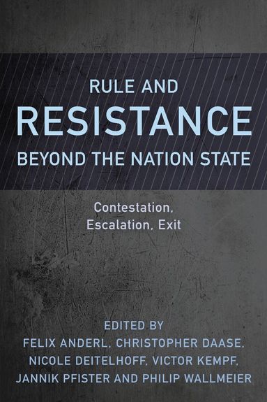 Felix Anderl, Christopher Daase, Nicole Deitelhoff, Victor Kempf, Jannik Pfister, Philip Wallmeier - Rule and Resistance Beyond the Nation State, Inbunden