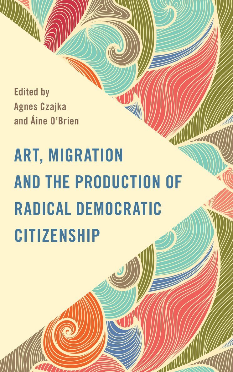 Agnes Czajka, Áine O’Brien, Aine O’Brien, Áine O'Brien, Agnes Czajka, Áine OBrien - Art, Migration and the Production of Radical Democratic Citizenship, Inbunden