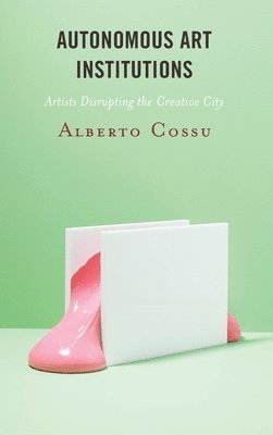 Alberto Cossu - Autonomous Art Institutions, Inbunden