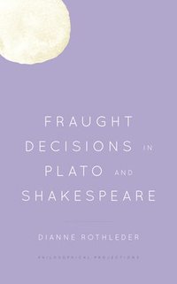 bokomslag Fraught Decisions in Plato and Shakespeare