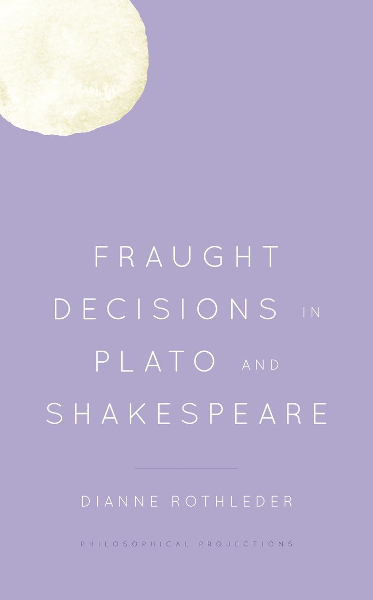 Dianne Rothleder - Fraught Decisions in Plato and Shakespeare, Inbunden