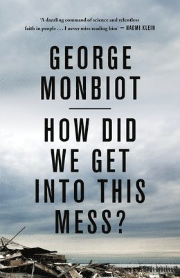 George Monbiot - How Did We Get Into This Mess?, Häftad