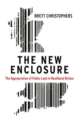 Brett Christophers - The New Enclosure: The Appropriation of Public Land in Neoliberal Britain, Inbunden