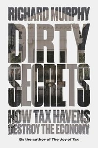bokomslag Dirty Secrets: How Tax Havens Destroy the Economy