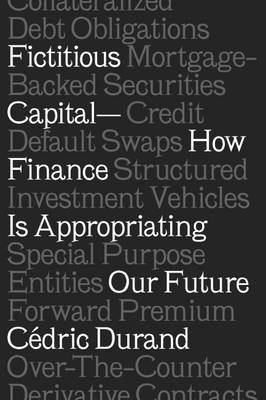 Fictitious Capital: How Finance Is Appropriating Our Future