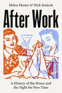 bokomslag After Work: A History of the Home and the Fight for Free Time