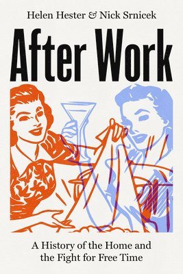 bokomslag After Work: A History of the Home and the Fight for Free Time