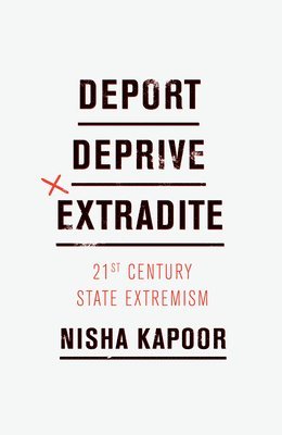 Nisha Kapoor - Deport, Deprive, Extradite, Inbunden