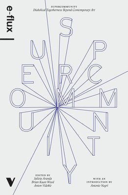 E-Flux, Julieta Aranda - Supercommunity: Diabolical Togetherness Beyond Contemporary Art, Inbunden