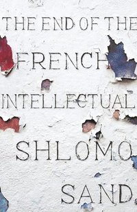 bokomslag The End of the French Intellectual