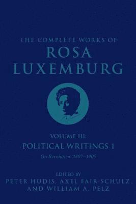 The Complete Works of Rosa Luxemburg Volume III 1