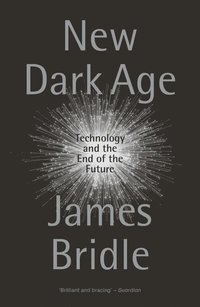 bokomslag New Dark Age : Technology and the End of the Future