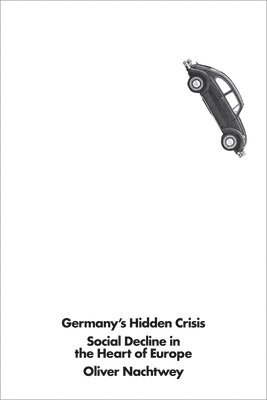 Oliver Nachtwey - Germany's Hidden Crisis, Häftad