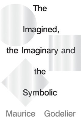 Maurice Godelier - Imagined, the Imaginary and the Symbolic, Häftad