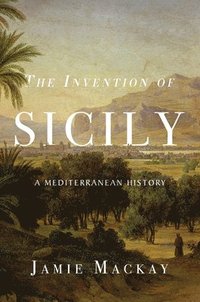 bokomslag The Invention of Sicily: A Mediterranean History