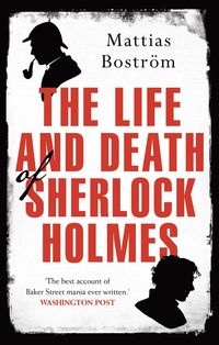 bokomslag The Life and Death of Sherlock Holmes: Master Detective, Myth and Media Star