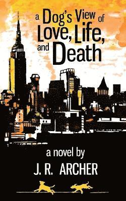 J R Archer, J. R. Archer - Dog's View of Love, Life, and Death, Häftad
