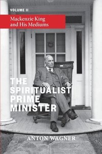 bokomslag The Spiritualist Prime Minister: Volume 2: Mackenzie King and his Mediums