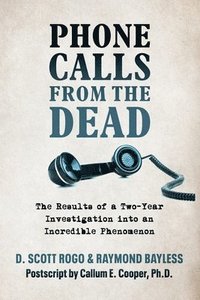bokomslag Phone Calls From the Dead: The Results of a Two-Year Investigation into an Incredible Phenomenon