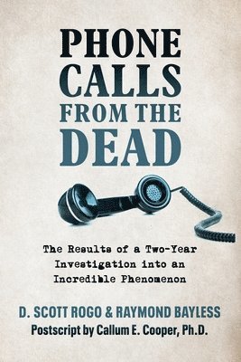 bokomslag Phone Calls From the Dead: The Results of a Two-Year Investigation into an Incredible Phenomenon