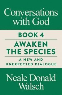 bokomslag Conversations with God, Book 4: Awaken the Species, A New and Unexpected Dialogue