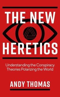 bokomslag New Heretics - Understanding the Conspiracy Theories Polarizing the World