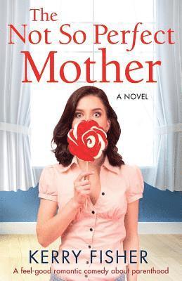 bokomslag The Not So Perfect Mother: A feel good romantic comedy about parenthood