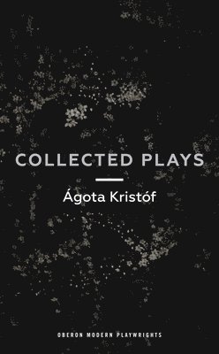 Agota Kristof: Collected Plays 1