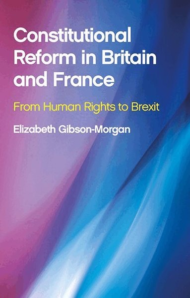 Elizabeth Gibson-Morgan - Constitutional Reform in Britain and France, Inbunden
