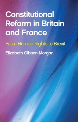 Elizabeth Gibson-Morgan - Constitutional Reform in Britain and France, Inbunden