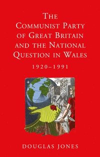bokomslag The Communist Party of Great Britain and the National Question in Wales, 1920-1991