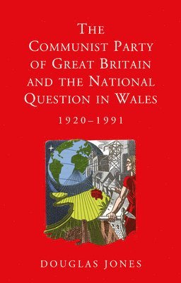 Douglas Jones - Communist Party of Great Britain and the National Question in Wales, 1920-1991, Häftad