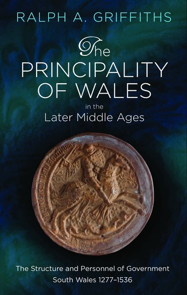 Ralph A. Griffiths - Principality of Wales in the Later Middle Ages, Inbunden