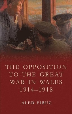 bokomslag Opposition to the Great War in Wales 1914-1918