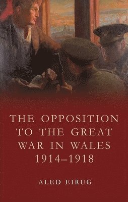 bokomslag The Opposition to the Great War in Wales 1914-1918