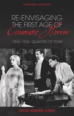 David Annwn Jones - Re-envisaging the First Age of Cinematic Horror, 1896-1934, Häftad