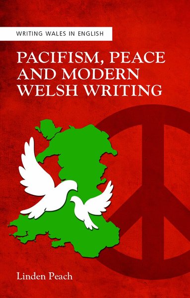 Linden Peach - Pacifism, Peace and Modern Welsh Writing, Inbunden