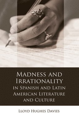 Lloyd Davies - Madness and Irrationality in Spanish and Latin American Literature and Culture, Häftad