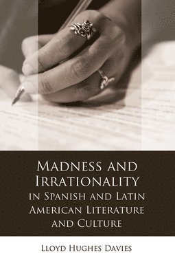 Madness and Irrationality in Spanish and Latin American Literature and Culture 1