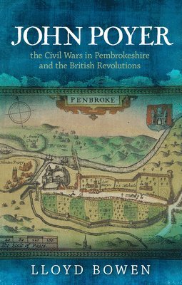 Lloyd Bowen - John Poyer, the Civil Wars in Pembrokeshire and the British Revolutions, Häftad