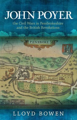 bokomslag John Poyer, the Civil Wars in Pembrokeshire and the British Revolutions