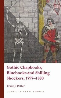 bokomslag Gothic Chapbooks, Bluebooks and Shilling Shockers, 1797-1830