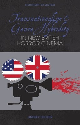 Lindsey Decker - Transnationalism and Genre Hybridity in New British Horror Cinema, Häftad