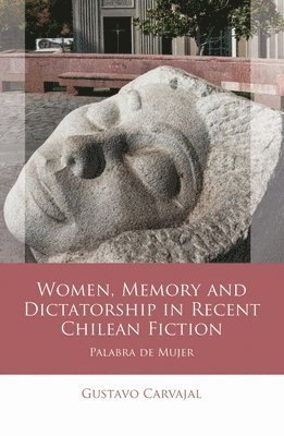 Gustavo Carvajal - Women, Memory and Dictatorship in Recent Chilean Fiction, Inbunden