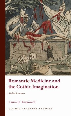 Laura R. Kremmel - Romantic Medicine and the Gothic Imagination, Inbunden